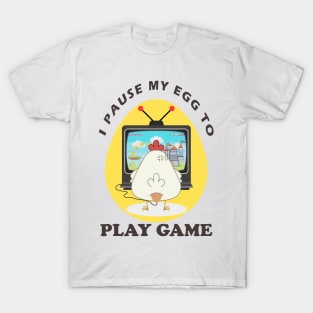 I pause my egg to play game T-Shirt